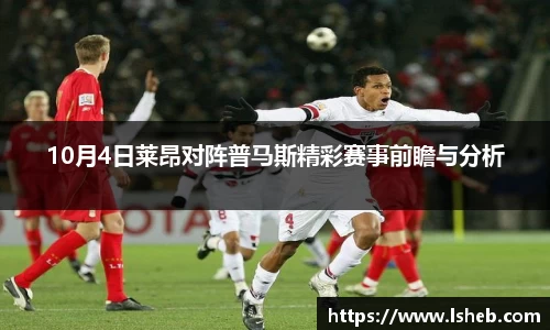 伟德官网10月4日莱昂对阵普马斯精彩赛事前瞻与分析